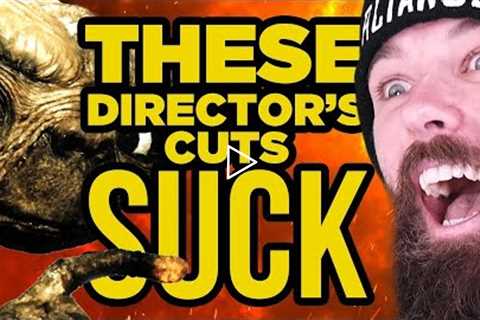 These Director's Cuts Suck!