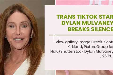 Trans TikTok Star Dylan Mulvaney Breaks Silence After Receiving Backlash Over Nike & Bud Light...