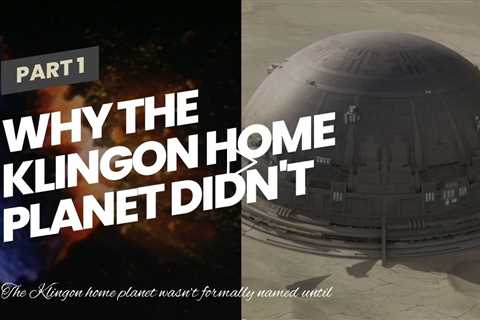 Why The Klingon Home Planet Didn't Have A Name Until Star Trek VI
